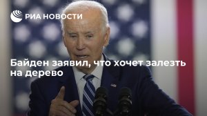 Байден заявил, что хочет залезть на дерево