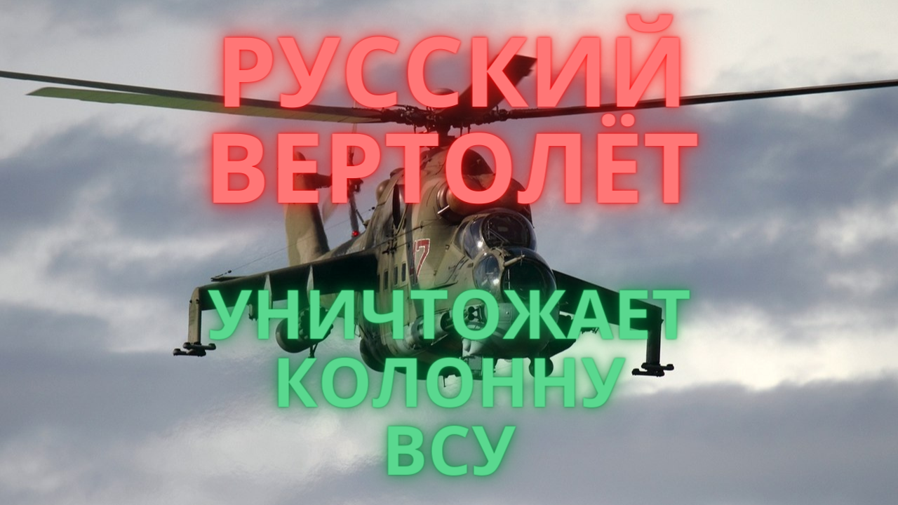 Видео очевидцев: русский вертолёт уничтожает колонну ВСУ [ВИДЕО] [ФОТО] /  news2.ru